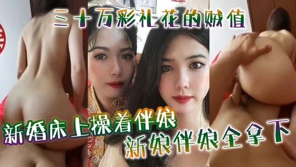 新婚床上操着伴娘三十万彩礼花的贼值新娘.伴娘全拿下