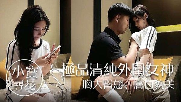 小宝.寻花极品清纯外围女神胸大臀翘肤白貌美高抬玉腿任意抽插