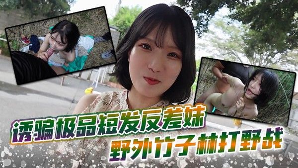诱骗极品短发反差妹 野外.竹子林打野战，白皙的美眉香汗淋漓